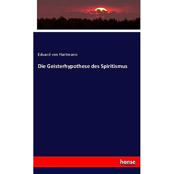 Die Geisterhypothese des Spiritismus, Eduard von Hartmann