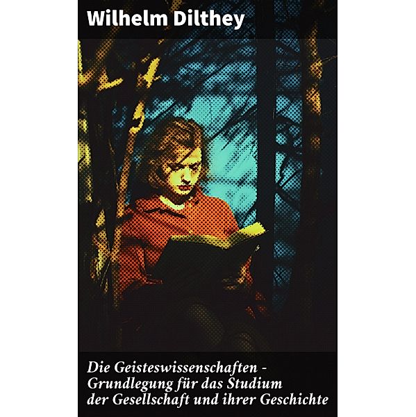 Die Geisteswissenschaften - Grundlegung für das Studium der Gesellschaft und ihrer Geschichte, Wilhelm Dilthey