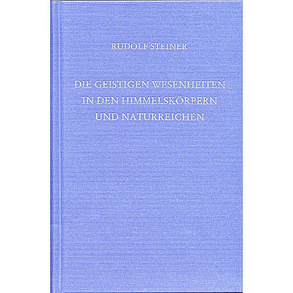 Die geistigen Wesenheiten in den Himmelskörpern und Naturreichen, Rudolf Steiner