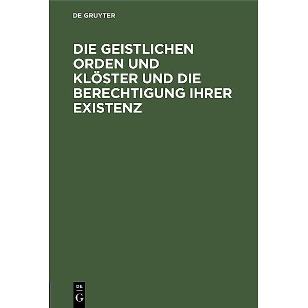 Die geistlichen Orden und Klöster und die Berechtigung ihrer Existenz