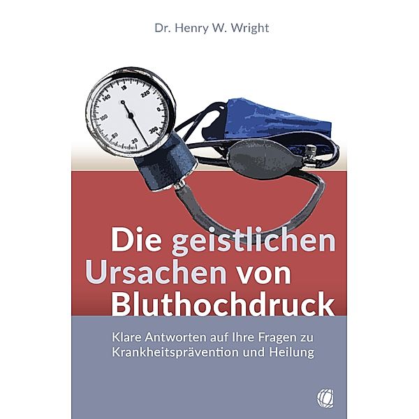 Die geistlichen Ursachen von Bluthochdruck, Henry W. Wright