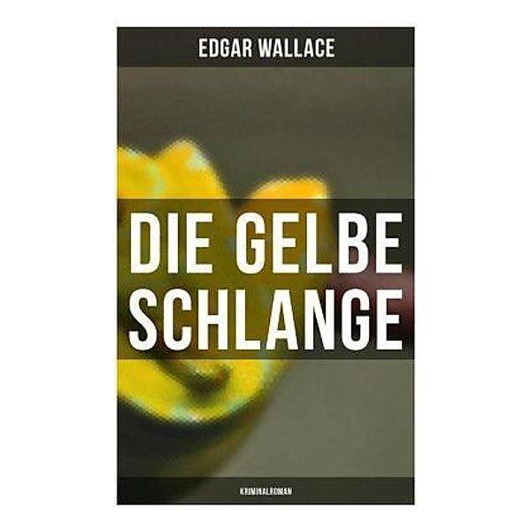 Die gelbe Schlange: Kriminalroman, Edgar Wallace