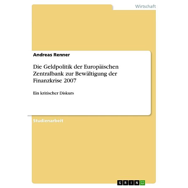 Die Geldpolitik der Europäischen Zentralbank zur Bewältigung der Finanzkrise 2007, Andreas Renner