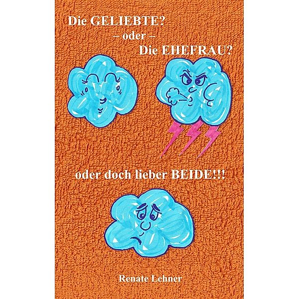 Die Geliebte? - oder - Die Ehefrau? - oder doch lieber beide!!!, Renate Lehner