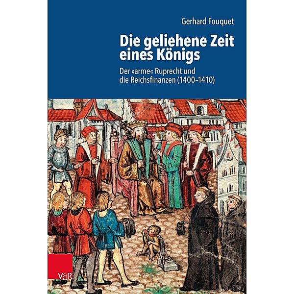 Die geliehene Zeit eines Königs / Schriftenreihe der Historischen Kommission bei der Bayerischen Akademie der Wissenschaften, Gerhard Fouquet