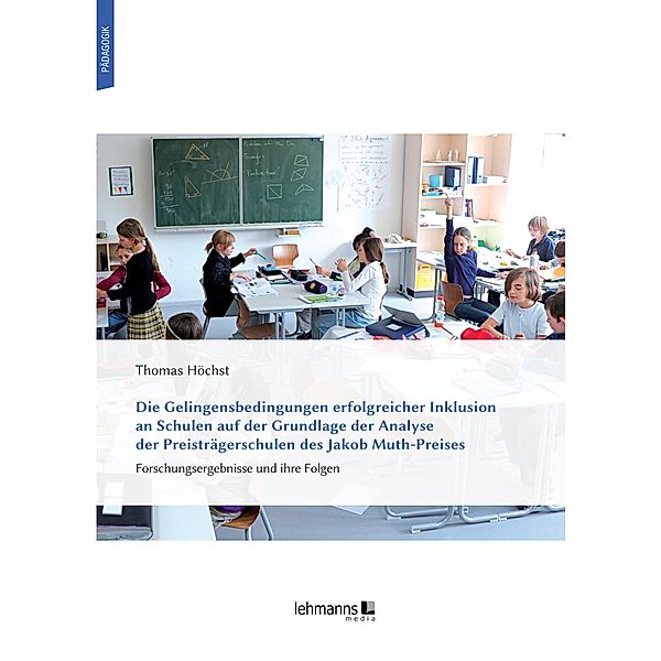Die Gelingensbedingungen erfolgreicher Inklusion an Schulen auf der Grundlage der Analyse der Preisträgerschulen des Jakob Muth-Preises, Thomas Höchst