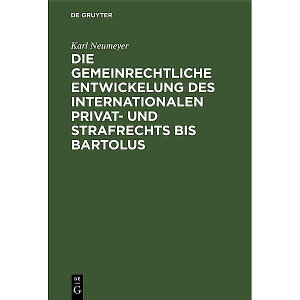 Die gemeinrechtliche Entwickelung des internationalen Privat- und Strafrechts bis Bartolus, Karl Neumeyer