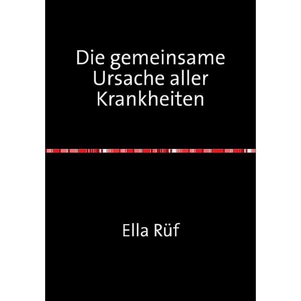 Die gemeinsame Ursache aller Krankheiten, Ella Rüf