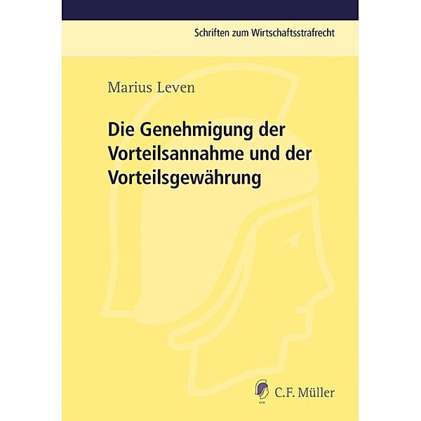 Die Genehmigung der Vorteilsannahme und der Vorteilsgewährung / Schriften zum Wirtschaftsstrafrecht, Marius Leven