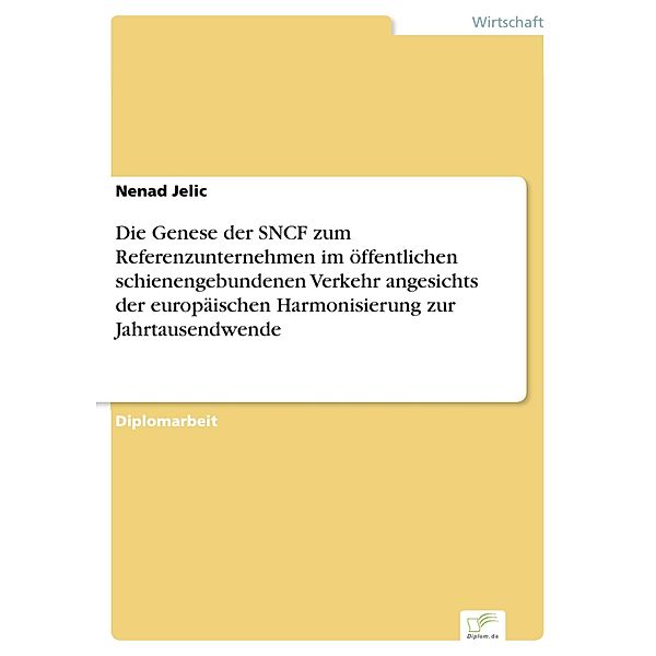 Die Genese der SNCF zum Referenzunternehmen im öffentlichen schienengebundenen Verkehr angesichts der europäischen Harmonisierung zur Jahrtausendwende, Nenad Jelic