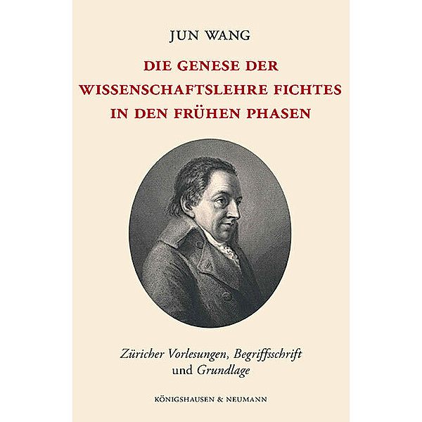 Die Genese der Wissenschaftslehre Fichtes in den frühen Phasen, Jun Wang