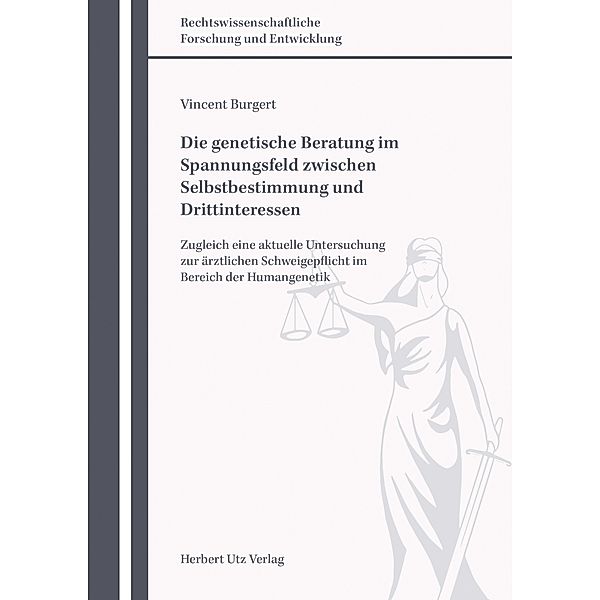 Die genetische Beratung im Spannungsfeld zwischen Selbstbestimmung und Drittinteressen / Rechtswissenschaftliche Forschung und Entwicklung Bd.828, Vincent Burgert