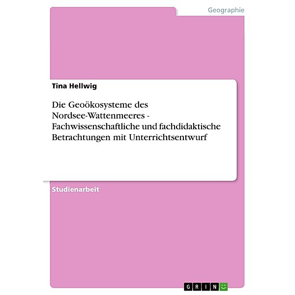 Die Geoökosysteme des Nordsee-Wattenmeeres - Fachwissenschaftliche und fachdidaktische Betrachtungen mit Unterrichtsentwurf, Tina Hellwig