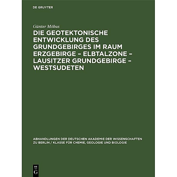 Die Geotektonische Entwicklung des Grundgebirges im Raum Erzgebirge - Elbtalzone - Lausitzer Grundgebirge - Westsudeten, Günter Möbus