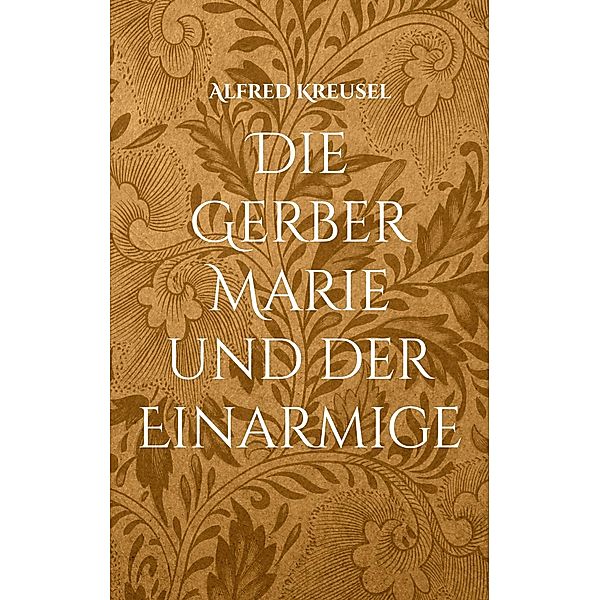 Die Gerber Marie und der Einarmige, Alfred Kreusel