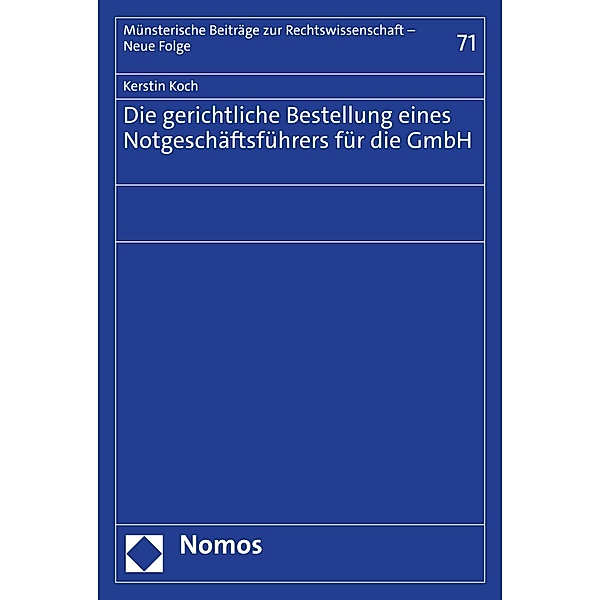 Die gerichtliche Bestellung eines Notgeschäftsführers für die GmbH / Münsterische Beiträge zur Rechtswissenschaft - Neue Folge Bd.71, Kerstin Koch