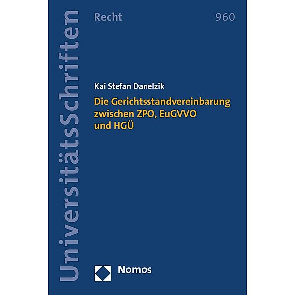 Die Gerichtsstandvereinbarung zwischen ZPO, EuGVVO und HGÜ / Nomos Universitätsschriften - Recht Bd.960, Kai Stefan Danelzik