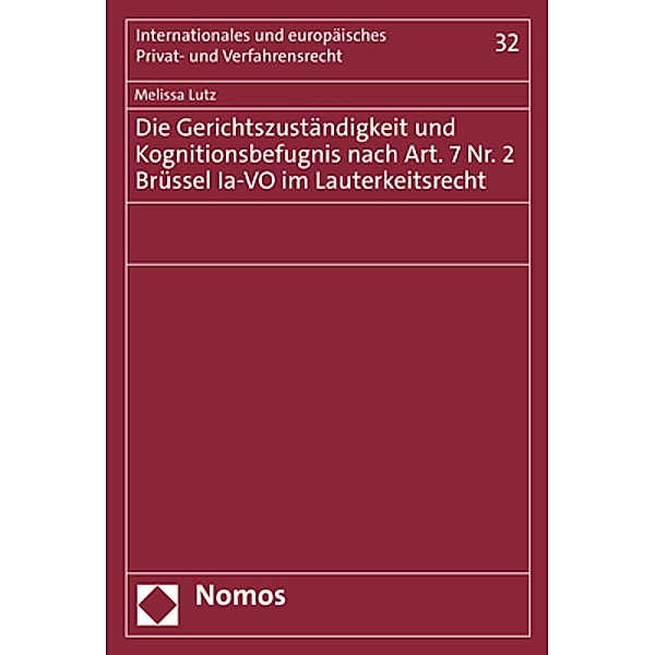 Die Gerichtszuständigkeit und Kognitionsbefugnis nach Art. 7 Nr. 2 Brüssel Ia-VO im Lauterkeitsrecht, Melissa Lutz