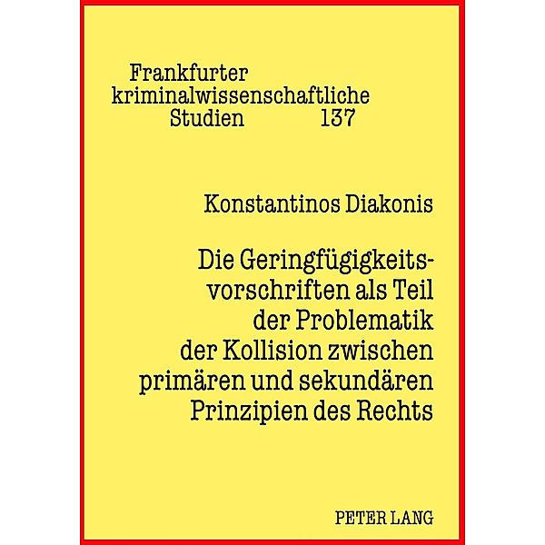 Die Geringfuegigkeitsvorschriften als Teil der Problematik der Kollision zwischen primaeren und sekundaeren Prinzipien des Rechts, Konstantinos Diakonis