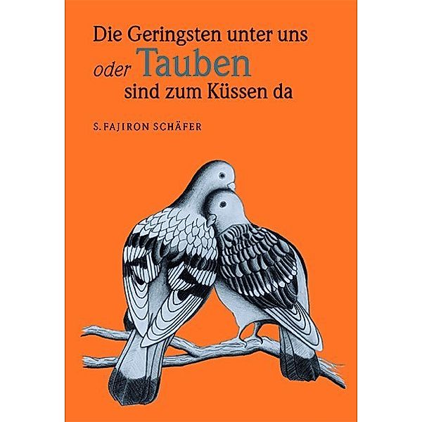 Die Geringsten unter uns oder Tauben sind zum Küssen da!, S. Fajiron Schäfer