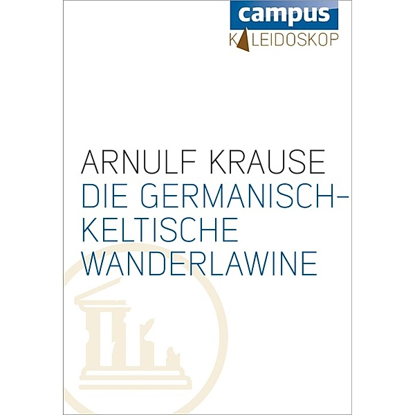 Die germanisch-keltische Wanderlawine / Kaleidoskop Bd.2, Arnulf Krause