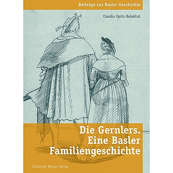 Die Gernlers. Eine Basler Familiengeschichte / Beiträge zur Basler Geschichte Bd.22, Claudia Opitz-Belakhal