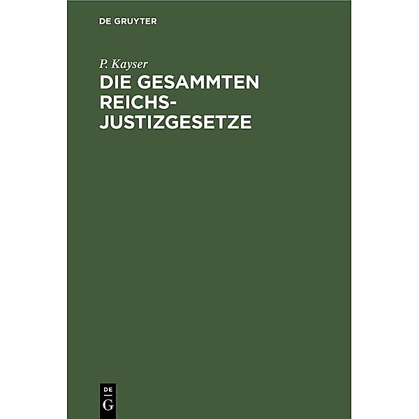 Die Gesammten Reichs-Justizgesetze, P. Kayser