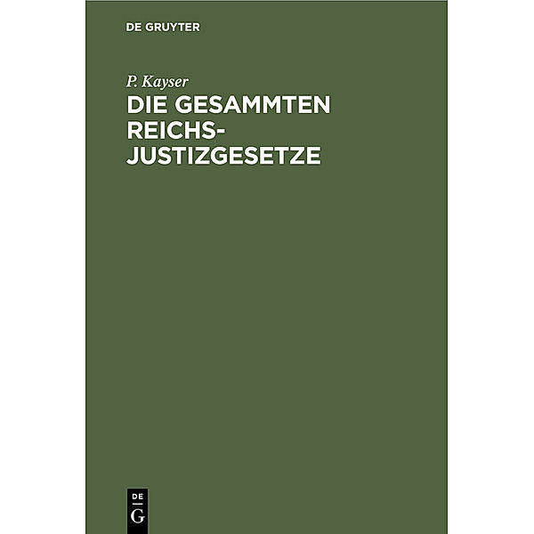 Die Gesammten Reichs-Justizgesetze, P. Kayser