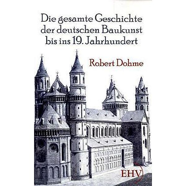Die gesamte Geschichte der deutschen Baukunst bis ins 19. Jahrhundert, Robert Dohme