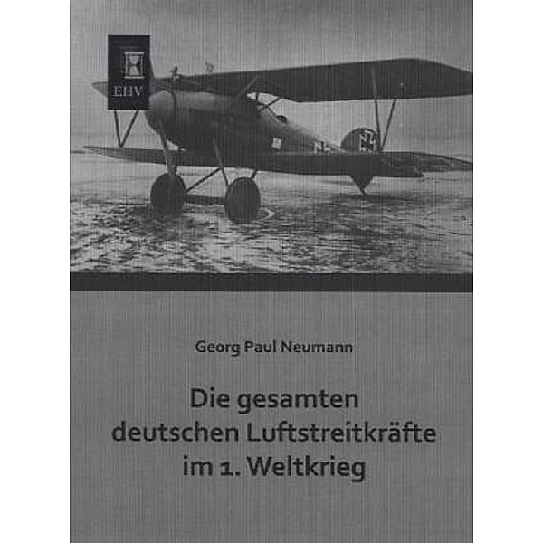 Die gesamten deutschen Luftstreitkräfte im 1. Weltkrieg, Georg Paul Neumann