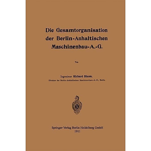 Die Gesamtorganisation der Berlin-Anhaltischen Maschinenbau-A.-G., Richard Blum