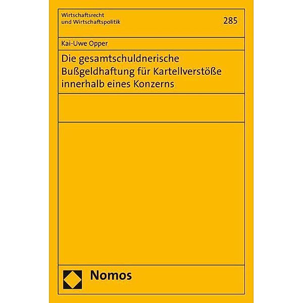 Die gesamtschuldnerische Bußgeldhaftung für Kartellverstöße innerhalb eines Konzerns, Kai-Uwe Opper