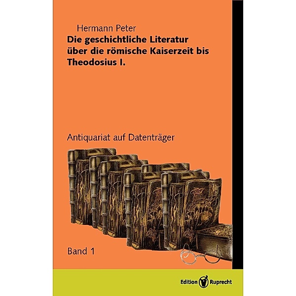 Die geschichliche Literatur über die römische Kaiserzeit bis Theodesius I, Hermann Peter