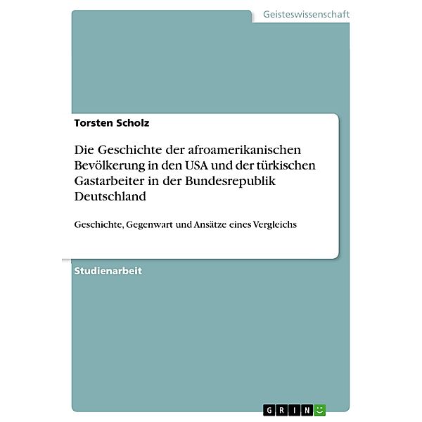 Die Geschichte der afroamerikanischen Bevölkerung in den USA und der türkischen Gastarbeiter in der Bundesrepublik Deutschland, Torsten Scholz