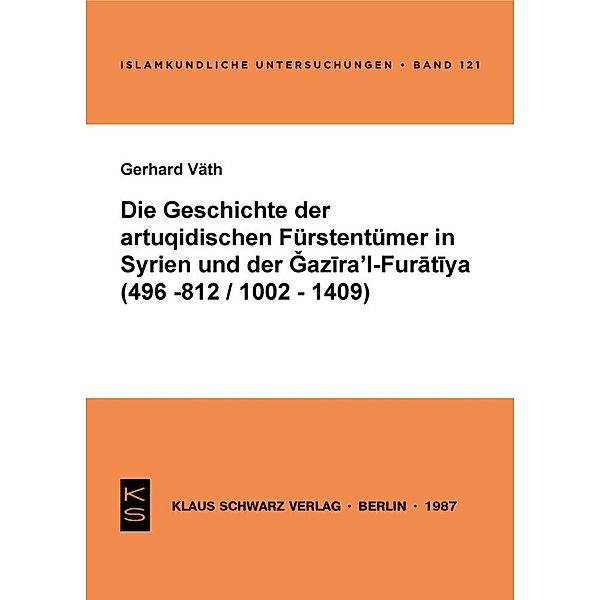 Die Geschichte der artuqidischen Fürstentümer in Syrien und der Gazira 'l-Furatiya (496-812/1002-1409), Gerhard Väth