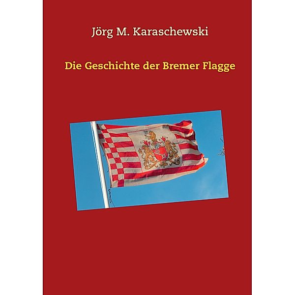 Die Geschichte der Bremer Flagge, Jörg M. Karaschewski