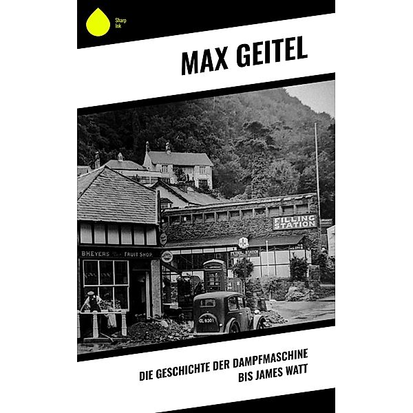 Die Geschichte der Dampfmaschine bis James Watt, Max Geitel