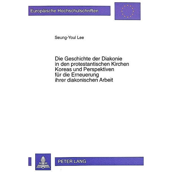 Die Geschichte der Diakonie in den protestantischen Kirchen Koreas und Perspektiven für die Erneuerung ihrer diakonischen Arbeit, Seung-Youl Lee