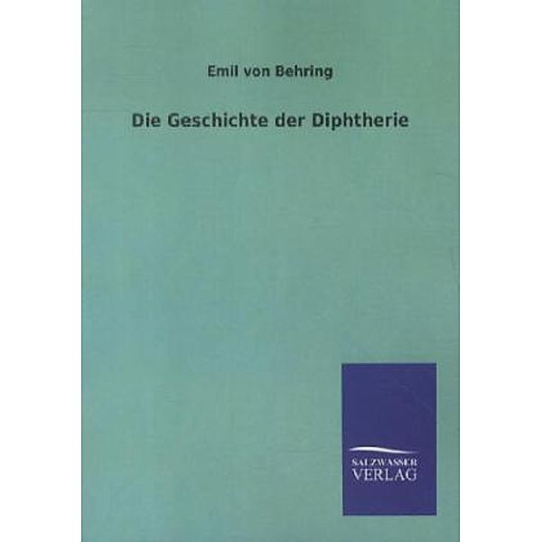 Die Geschichte der Diphtherie, Emil von Behring