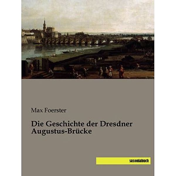 Die Geschichte der Dresdner Augustus-Brücke, Max Foerster