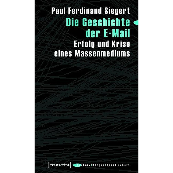 Die Geschichte der E-Mail / Technik - Körper - Gesellschaft Bd.1, Paul Ferdinand Siegert