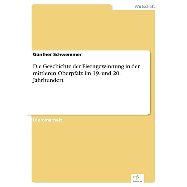 Die Geschichte der Eisengewinnung in der mittleren Oberpfalz im 19. und 20. Jahrhundert, Günther Schwemmer