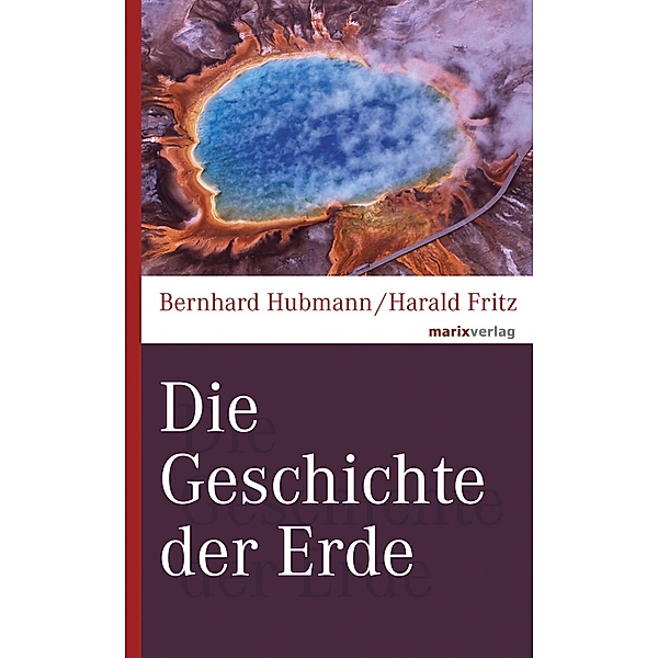 Die Geschichte der Erde / marixwissen, Bernhard Hubmann, Harald Fritz