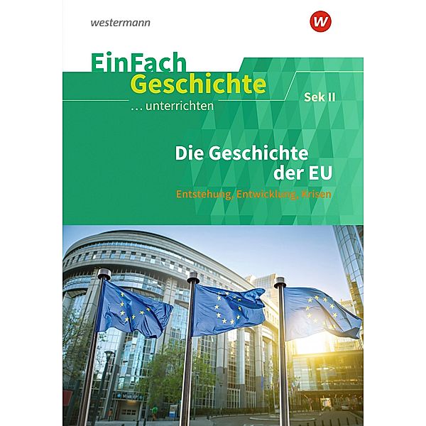 Die Geschichte der Europäischen Union: Sekundarstufe II. EinFach Geschichte ...unterrichten