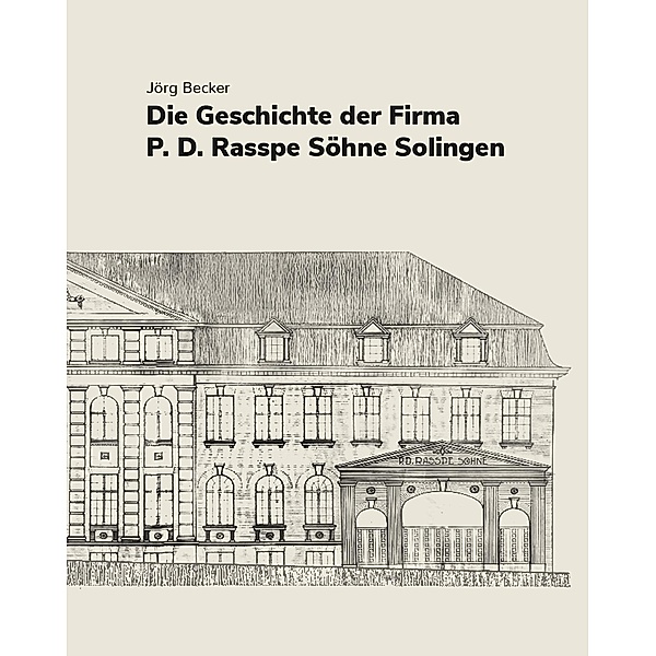 Die Geschichte der Firma P.D. Rasspe Söhne Solingen, Jörg Becker