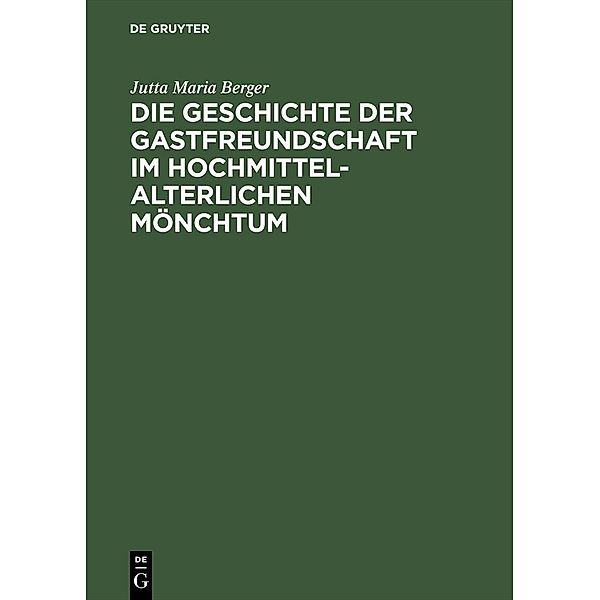 Die Geschichte der Gastfreundschaft im hochmittelalterlichen Mönchtum, Jutta Maria Berger