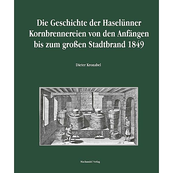 Die Geschichte der Haselünner Kornbrennereien von den Anfängen bis zum großen Stadtbrand 1849, Dieter Kronabel