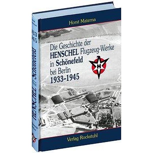 Die Geschichte der Henschel Flugzeug-Werke A.G. in Schönefeld bei Berlin 1933 bis 1945, Horst Materna