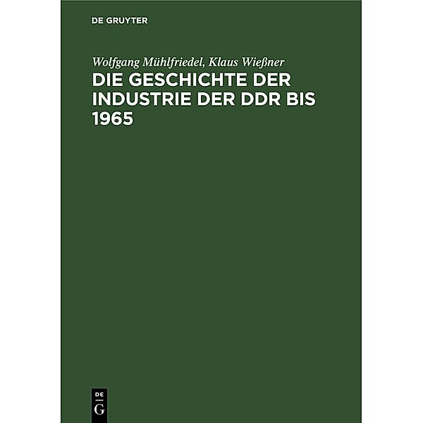 Die Geschichte der Industrie der DDR bis 1965, Wolfgang Mühlfriedel, Klaus Wießner