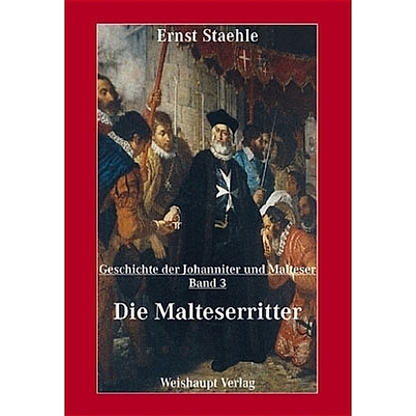 Die Geschichte der Johanniter und Malteser / Die Malteserritter, Ernst E Staehle